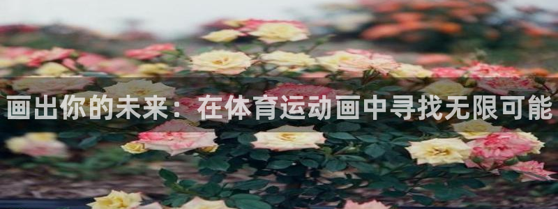 J9官网下载官方客服电话：画出你的未来：在体育运动画