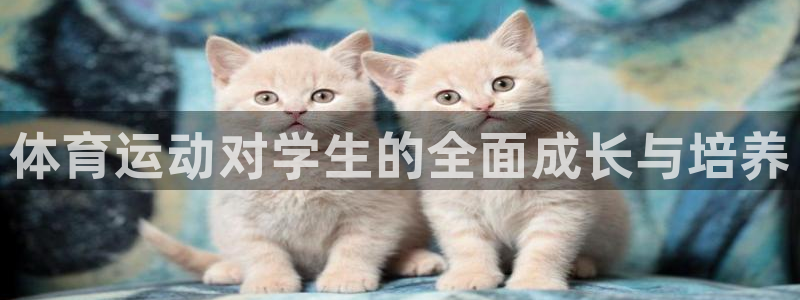 J9官网下载：体育运动对学生的全面成长与培养