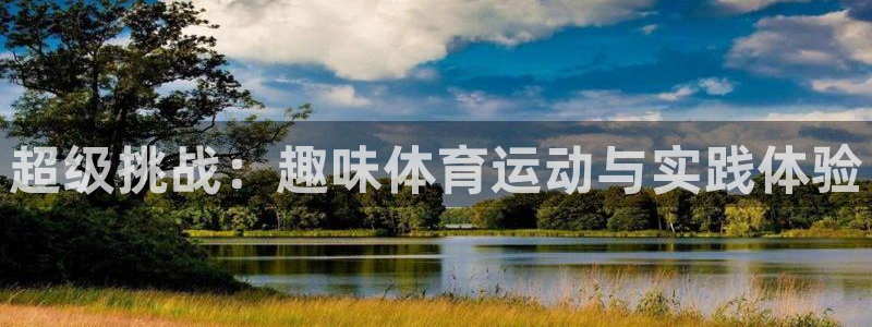 注册J9官方正版app：超级挑战：趣味体育运动与实践