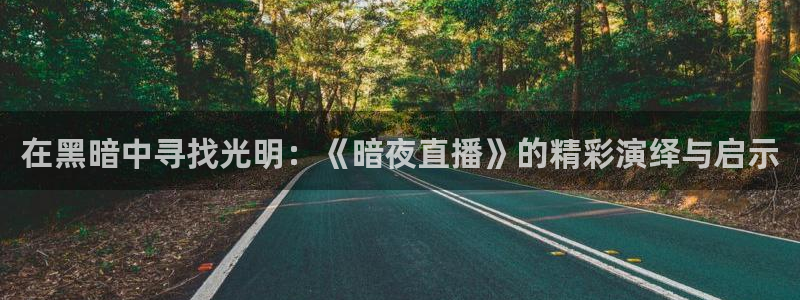 857体育赛事直播足球直播：在黑暗中寻找光明：《暗夜直播》的精彩演绎与启示